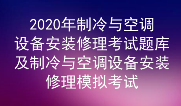 2020年云南制冷與空調設備安裝修理考試題庫及答案