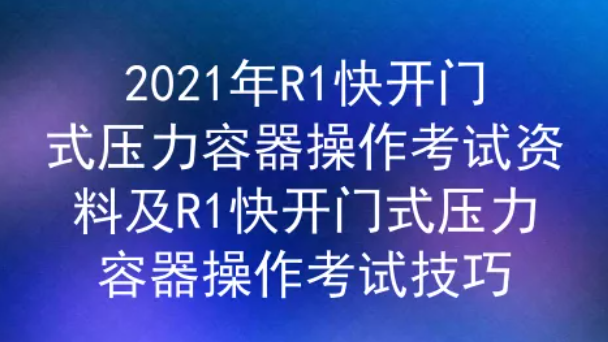 2021年云南快開門式壓力容器操作證（代碼：R1）考試資料及答案二